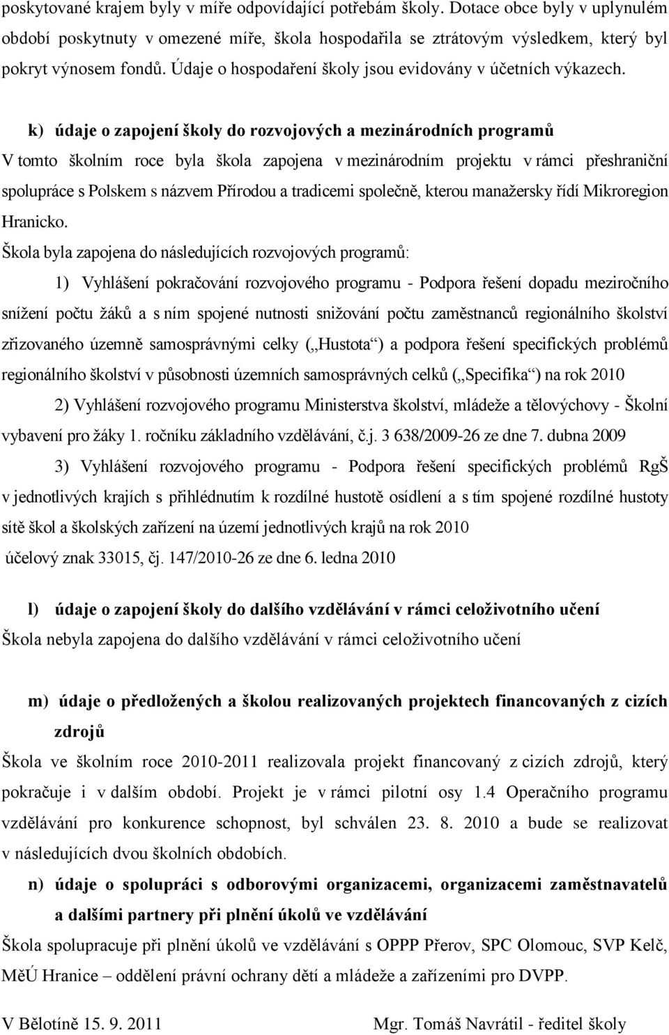 k) údaje o zapojení školy do rozvojových a mezinárodních programů V tomto školním roce byla škola zapojena v mezinárodním projektu v rámci přeshraniční spolupráce s Polskem s názvem Přírodou a