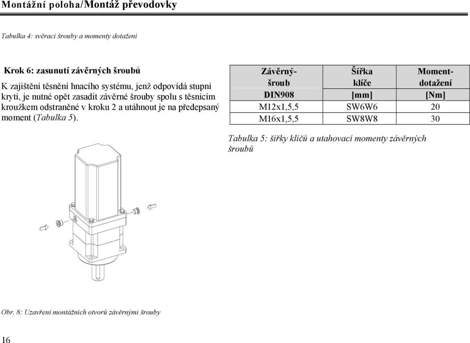 kroku 2 a utáhnout je na předepsaný moment (Tabulka 5).