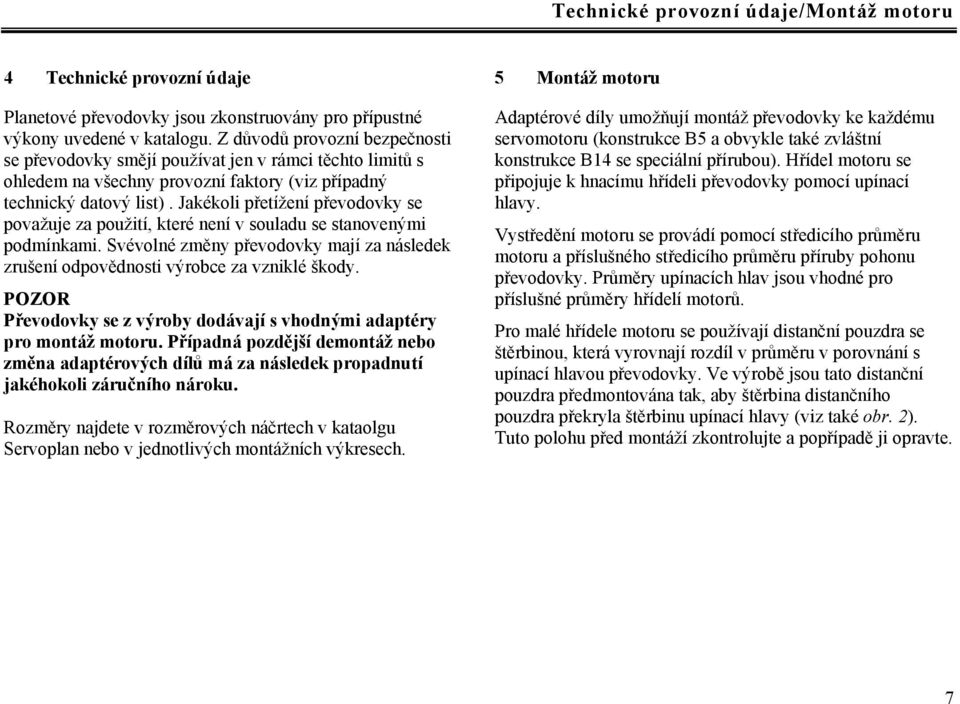 Jakékoli přetížení převodovky se považuje za použití, které není v souladu se stanovenými podmínkami. Svévolné změny převodovky mají za následek zrušení odpovědnosti výrobce za vzniklé škody.