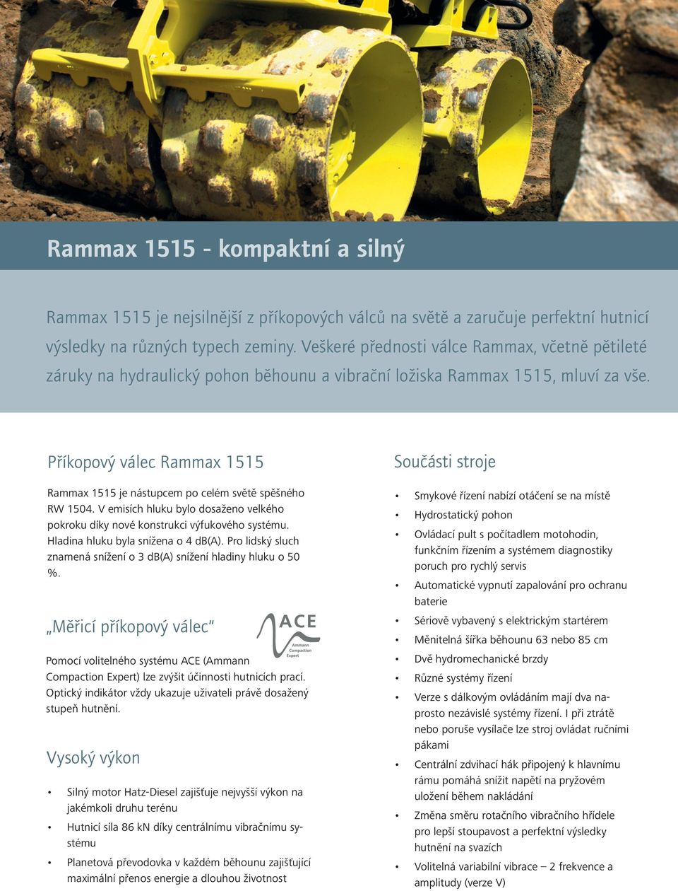 Příkopový válec Rammax 1515 Rammax 1515 je nástupcem po celém světě spěšného RW 1504. V emisích hluku bylo dosaženo velkého pokroku díky nové konstrukci výfukového systému.