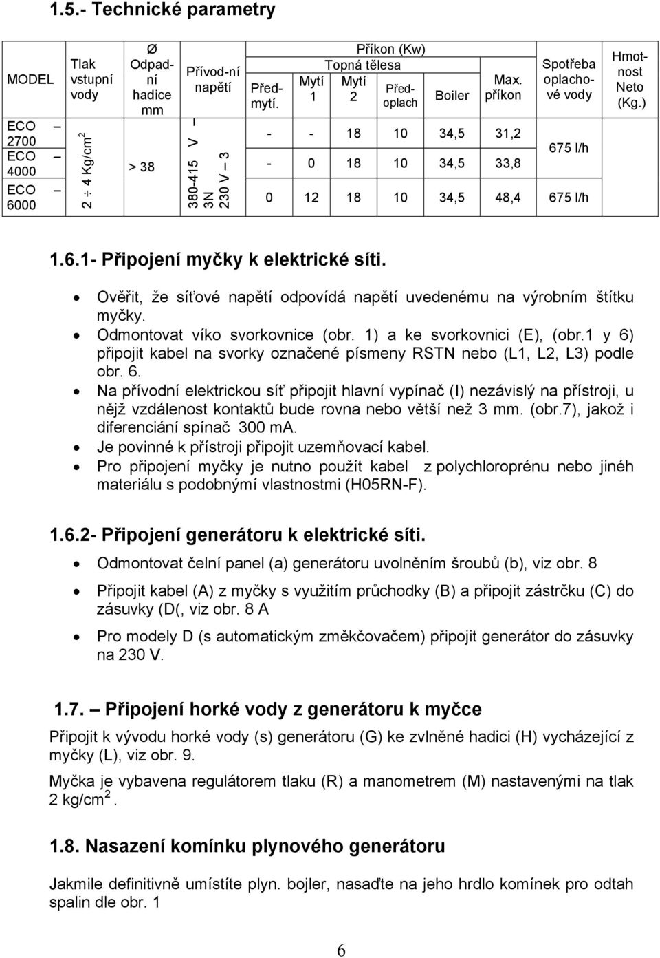 Ověřit, že síťové napětí odpovídá napětí uvedenému na výrobním štítku myčky. Odmontovat víko svorkovnice (obr. 1) a ke svorkovnici (E), (obr.