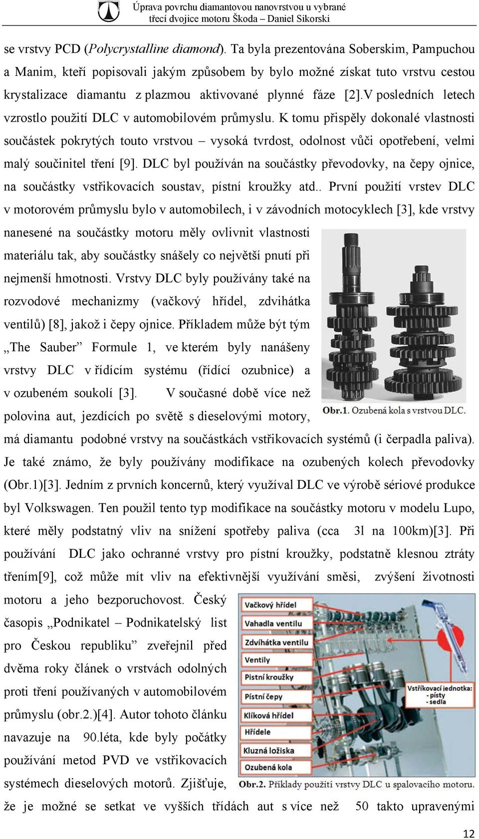 V posledních letech vzrostlo použití DLC v automobilovém průmyslu.