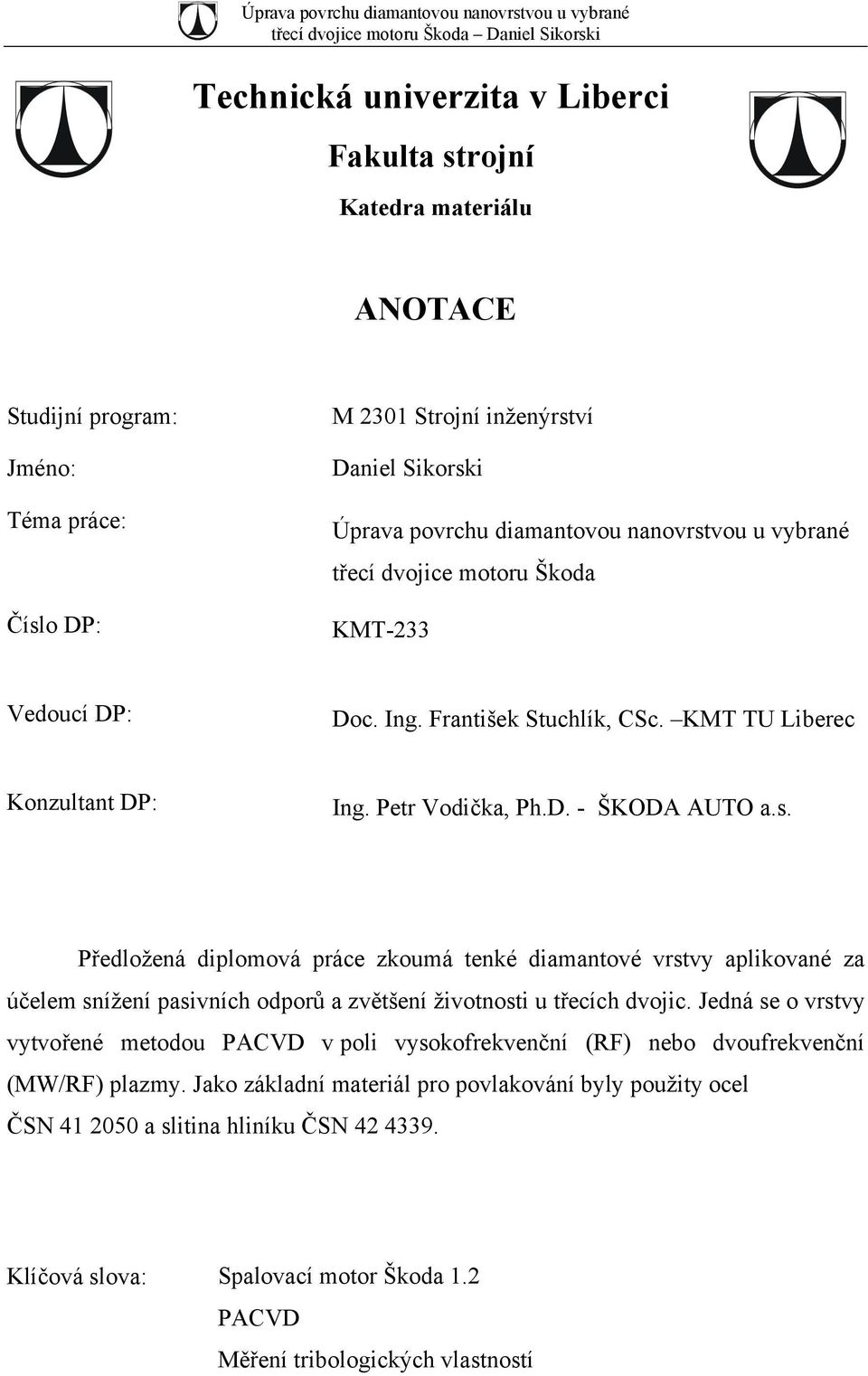 Jedná se o vrstvy vytvořené metodou PACVD v poli vysokofrekvenční (RF) nebo dvoufrekvenční (MW/RF) plazmy.