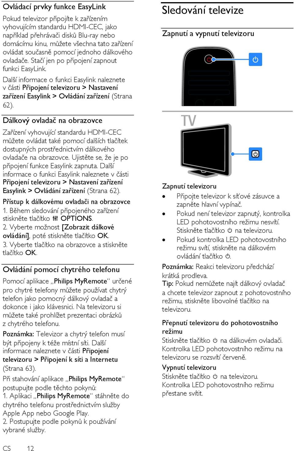 Další informace o funkci Easylink naleznete v části Připojení televizoru > Nastavení zařízení Easylink > Ovládání zařízení (Strana 62).