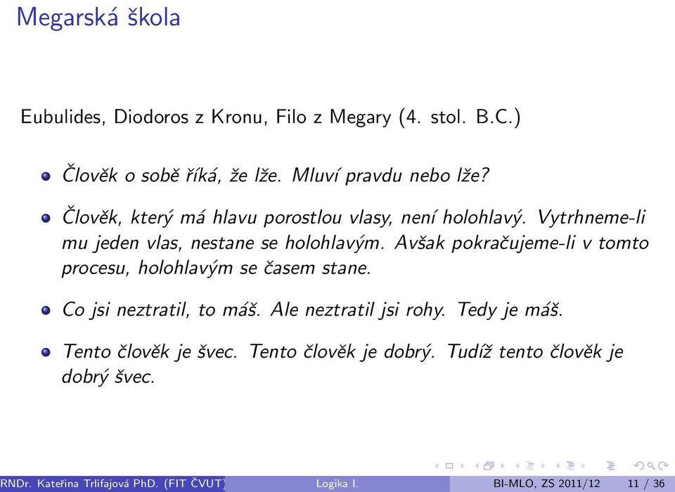 Avšak pokračujeme-li v tomto procesu, holohlavým se časem stane. Co jsi neztratil, to máš. Ale neztratil jsi rohy. Tedy je máš.