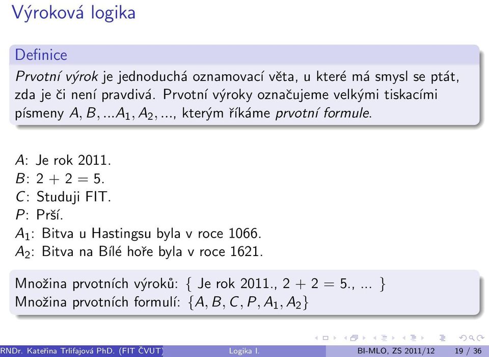 C: Studuji FIT. P: Prší. A 1 : Bitva u Hastingsu byla v roce 1066. A 2 : Bitva na Bílé hoře byla v roce 1621.