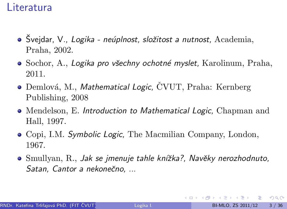 , Mathematical Logic, ČVUT, Praha: Kernberg Publishing, 2008 Mendelson, E. Introduction to Mathematical Logic, Chapman and Hall, 1997.