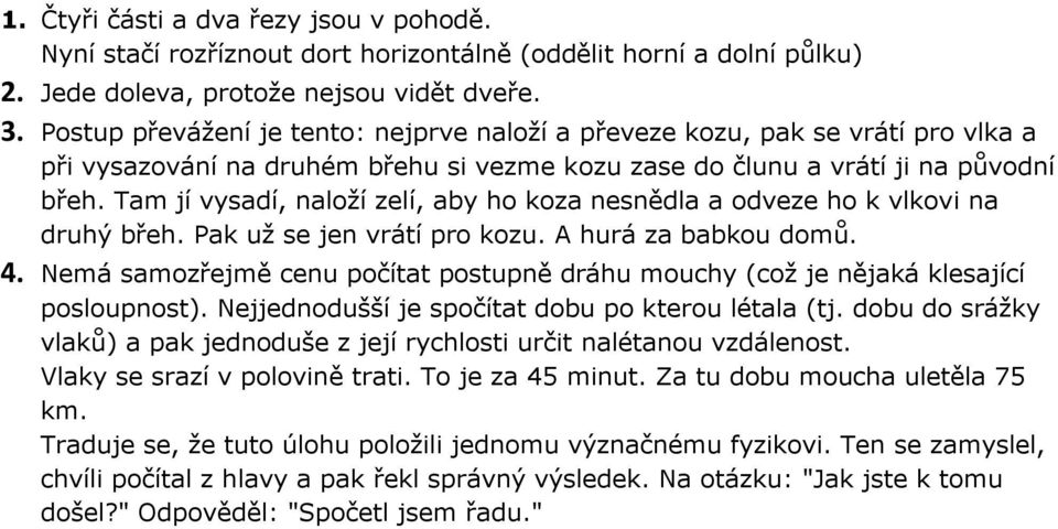 Tam jí vysadí, naloží zelí, aby ho koza nesnědla a odveze ho k vlkovi na druhý břeh. Pak už se jen vrátí pro kozu. A hurá za babkou domů. 4.