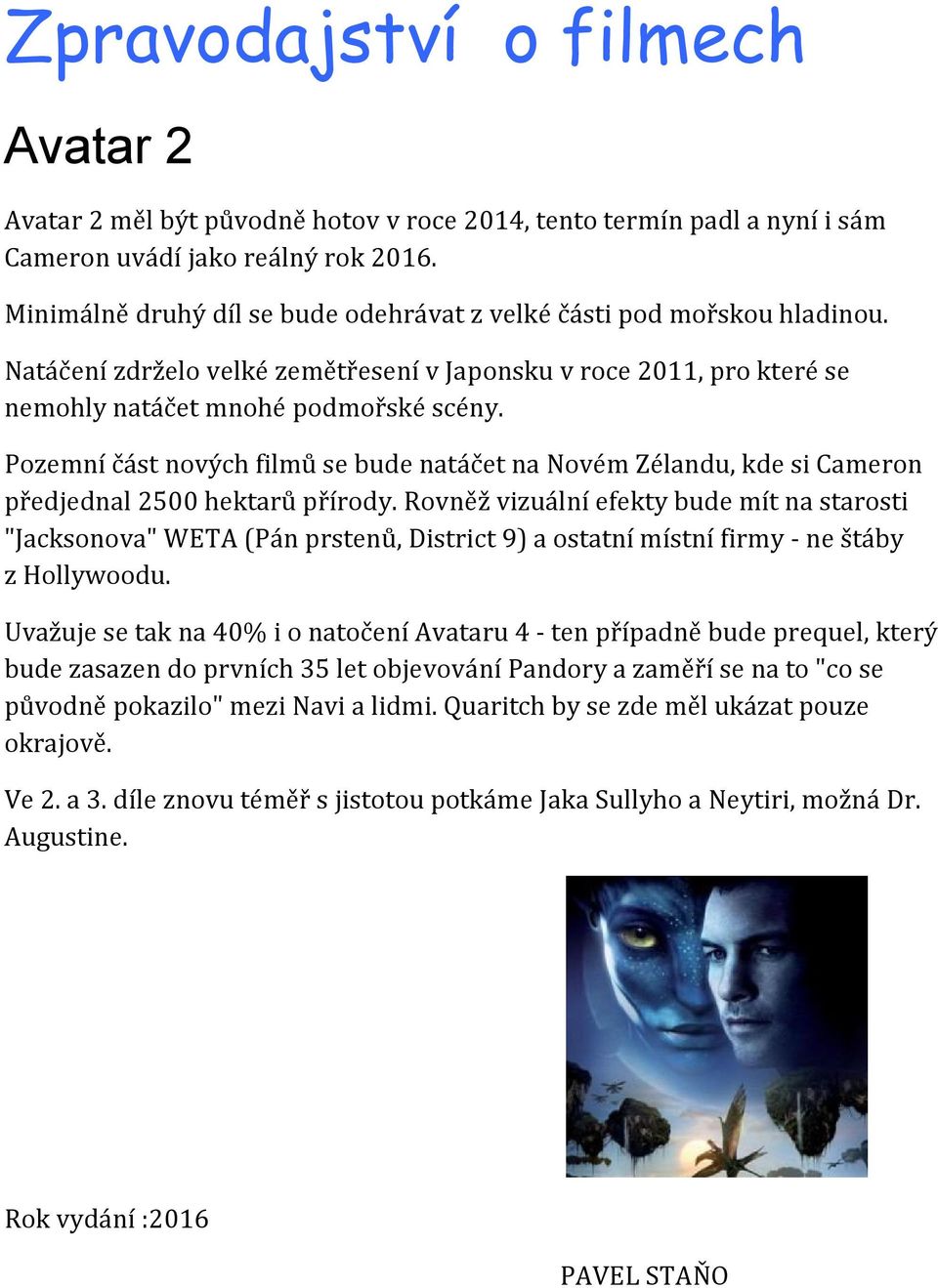 Pozemní část nových filmů se bude natáčet na Novém Zélandu, kde si Cameron předjednal 2500 hektarů přírody.