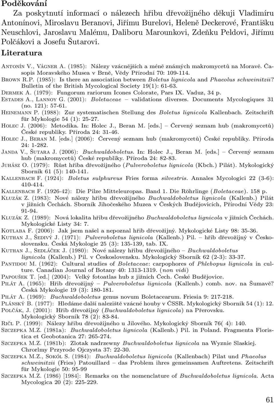 Časopis Moravského Musea v Brně, Vědy Přírodní 70: 109-114. Brown R.P. (1985): Is there an association between Boletus lignicola and Phaeolus schweinitzii?