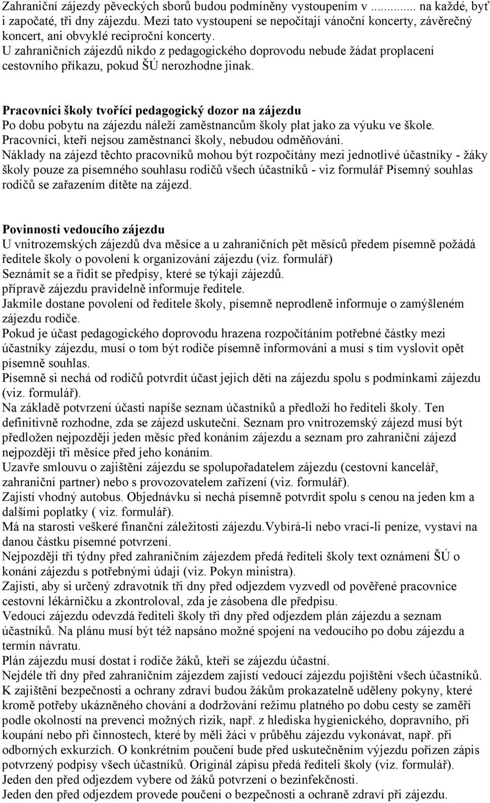 U zahraničních zájezdů nikdo z pedagogického doprovodu nebude žádat proplacení cestovního příkazu, pokud ŠÚ nerozhodne jinak.