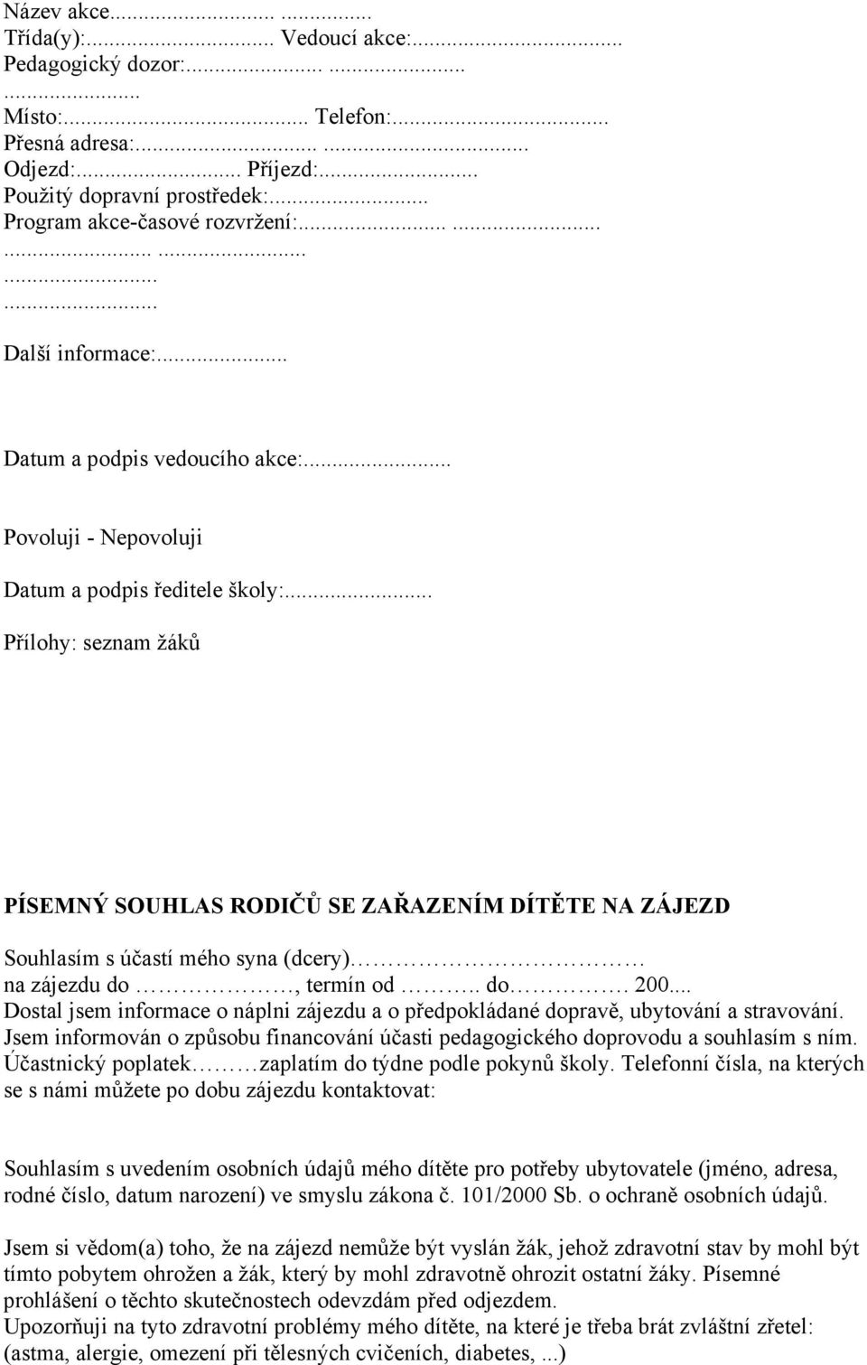 .. Přílohy: seznam žáků PÍSEMNÝ SOUHLAS RODIČŮ SE ZAŘAZENÍM DÍTĚTE NA ZÁJEZD Souhlasím s účastí mého syna (dcery) na zájezdu do, termín od.. do. 200.