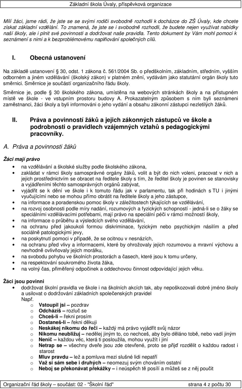 Tent dkument by Vám mhl pmci k seznámení s nimi a k bezprblémvému naplňvání splečných cílů. I. Obecná ustanvení Na základě ustanvení 30, dst. 1 zákna č. 561/2004 Sb.