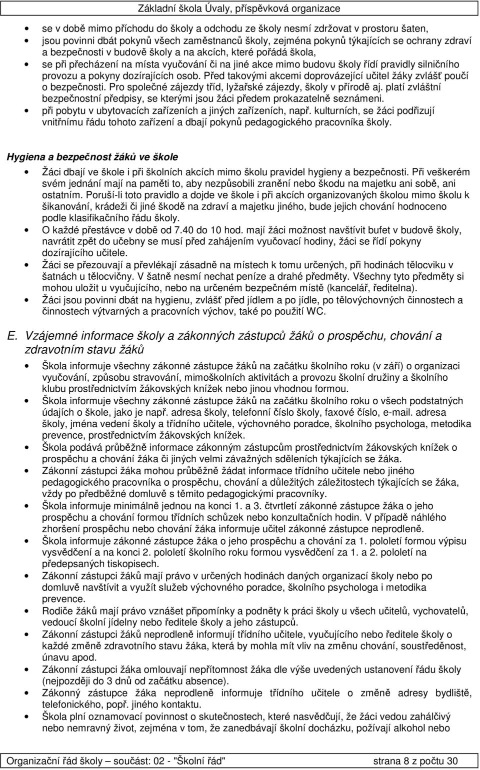 Před takvými akcemi dprvázející učitel žáky zvlášť pučí bezpečnsti. Pr splečné zájezdy tříd, lyžařské zájezdy, škly v přírdě aj.