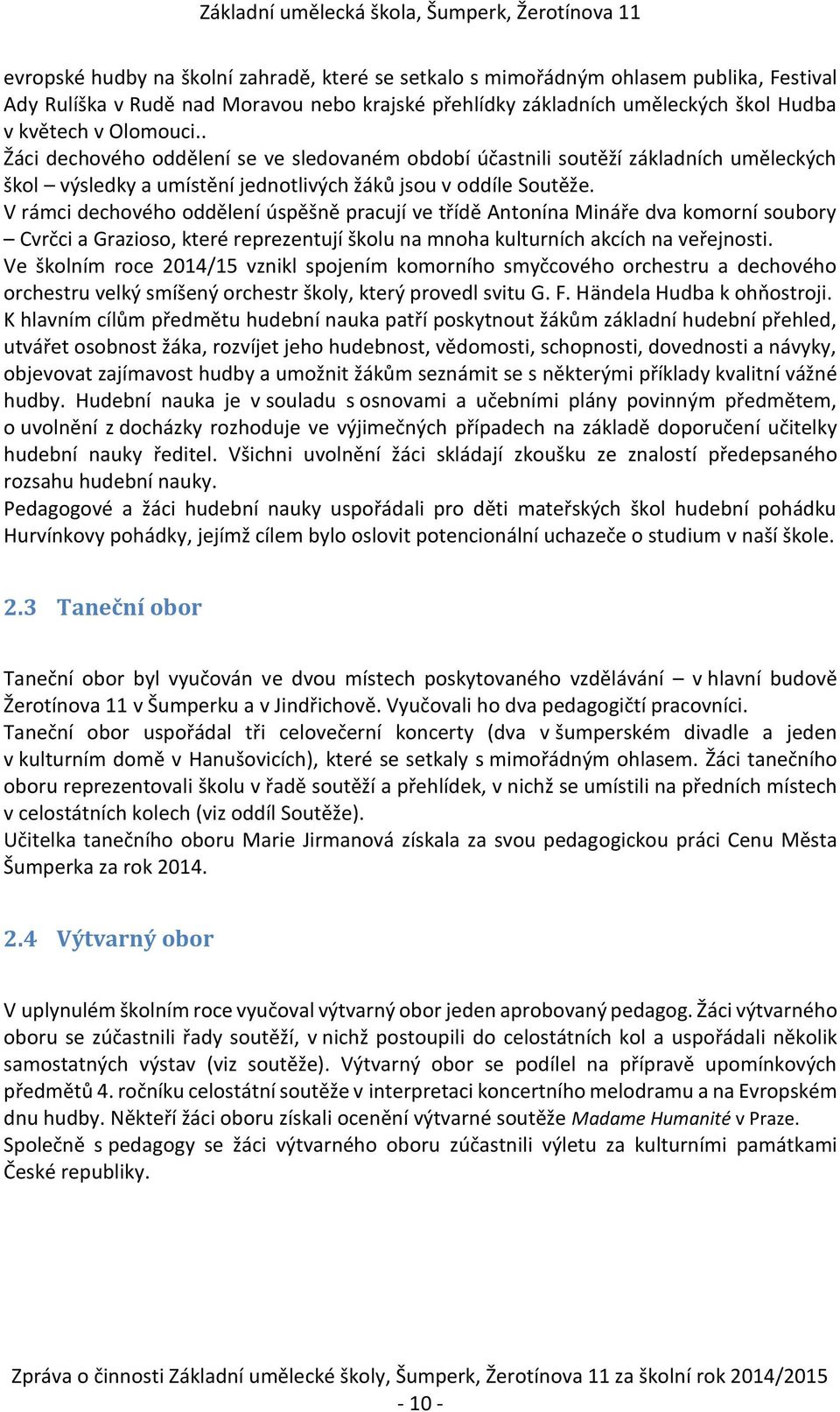 V rámci dechového oddělení úspěšně pracují ve třídě Antonína Mináře dva komorní soubory Cvrčci a Grazioso, které reprezentují školu na mnoha kulturních akcích na veřejnosti.