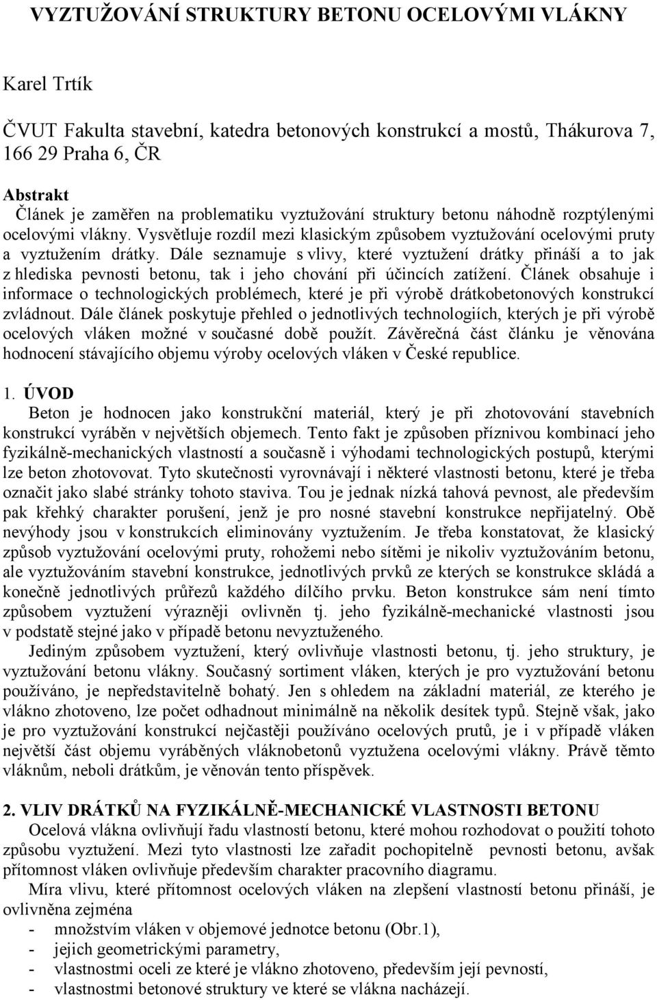 Dále seznamuje s vlivy, které vyztužení drátky přináší a to jak z hlediska pevnosti betonu, tak i jeho chování při účincích zatížení.