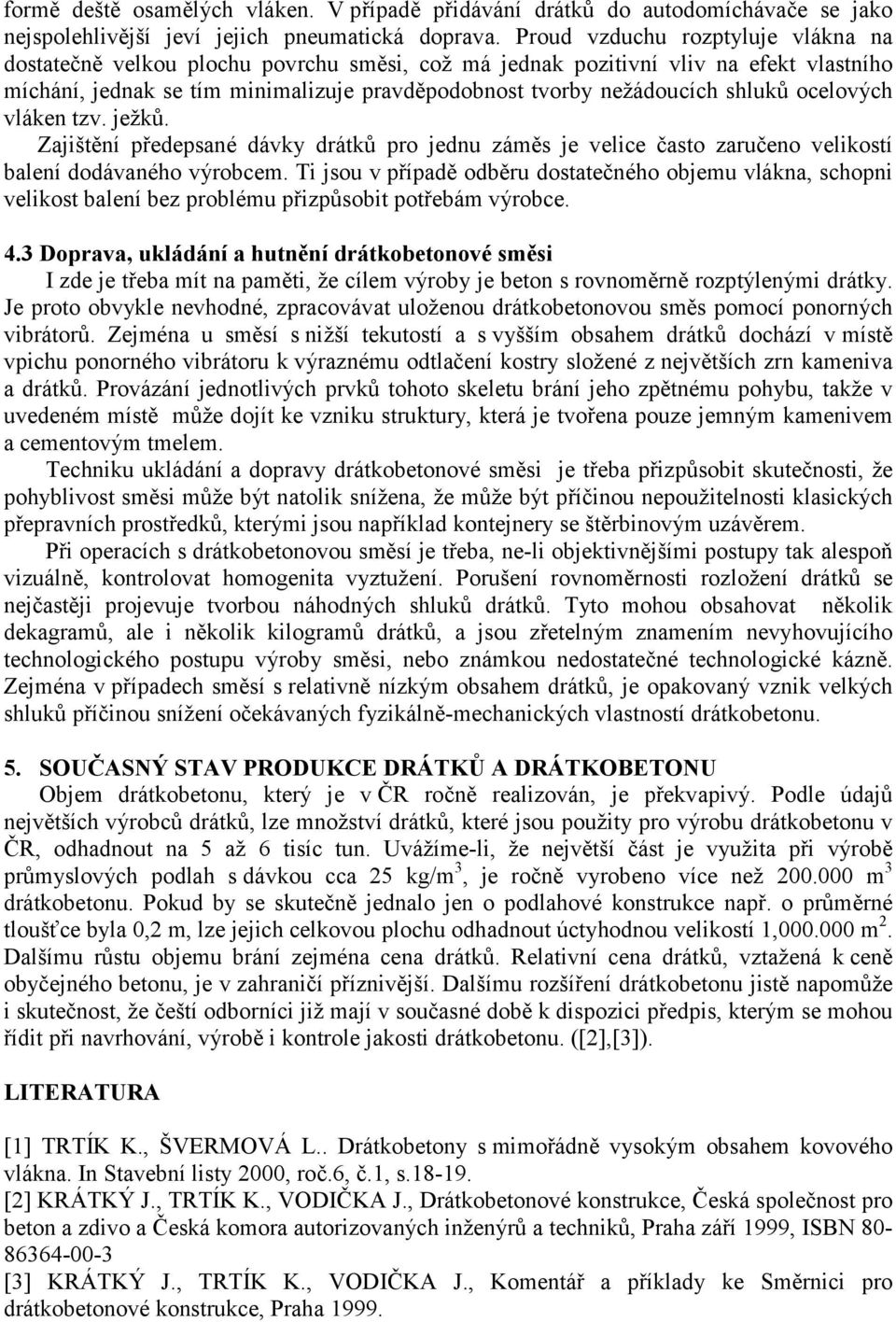 shluků ocelových vláken tzv. ježků. Zajištění předepsané dávky drátků pro jednu záměs je velice často zaručeno velikostí balení dodávaného výrobcem.