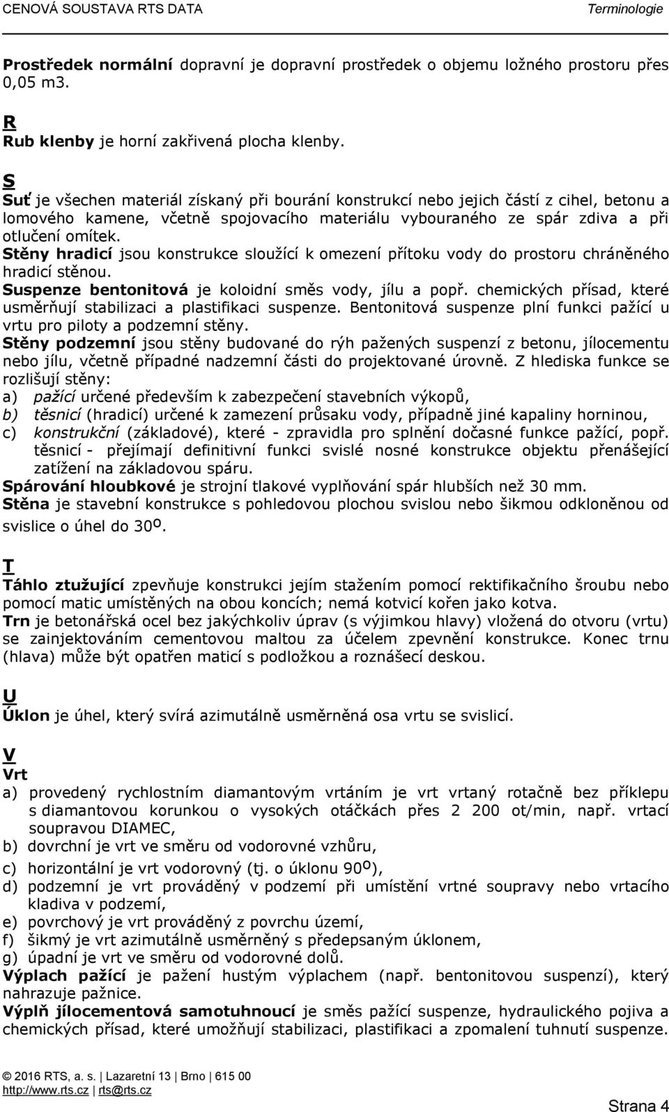 Stěny hradicí jsou konstrukce sloužící k omezení přítoku vody do prostoru chráněného hradicí stěnou. Suspenze bentonitová je koloidní směs vody, jílu a popř.