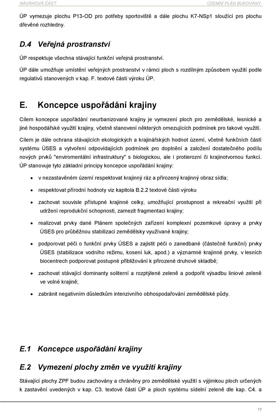 Kncepce uspřádání krajiny Cílem kncepce uspřádání neurbanizvané krajiny je vymezení plch pr zemědělské, lesnické a jiné hspdářské využití krajiny, včetně stanvení některých mezujících pdmínek pr