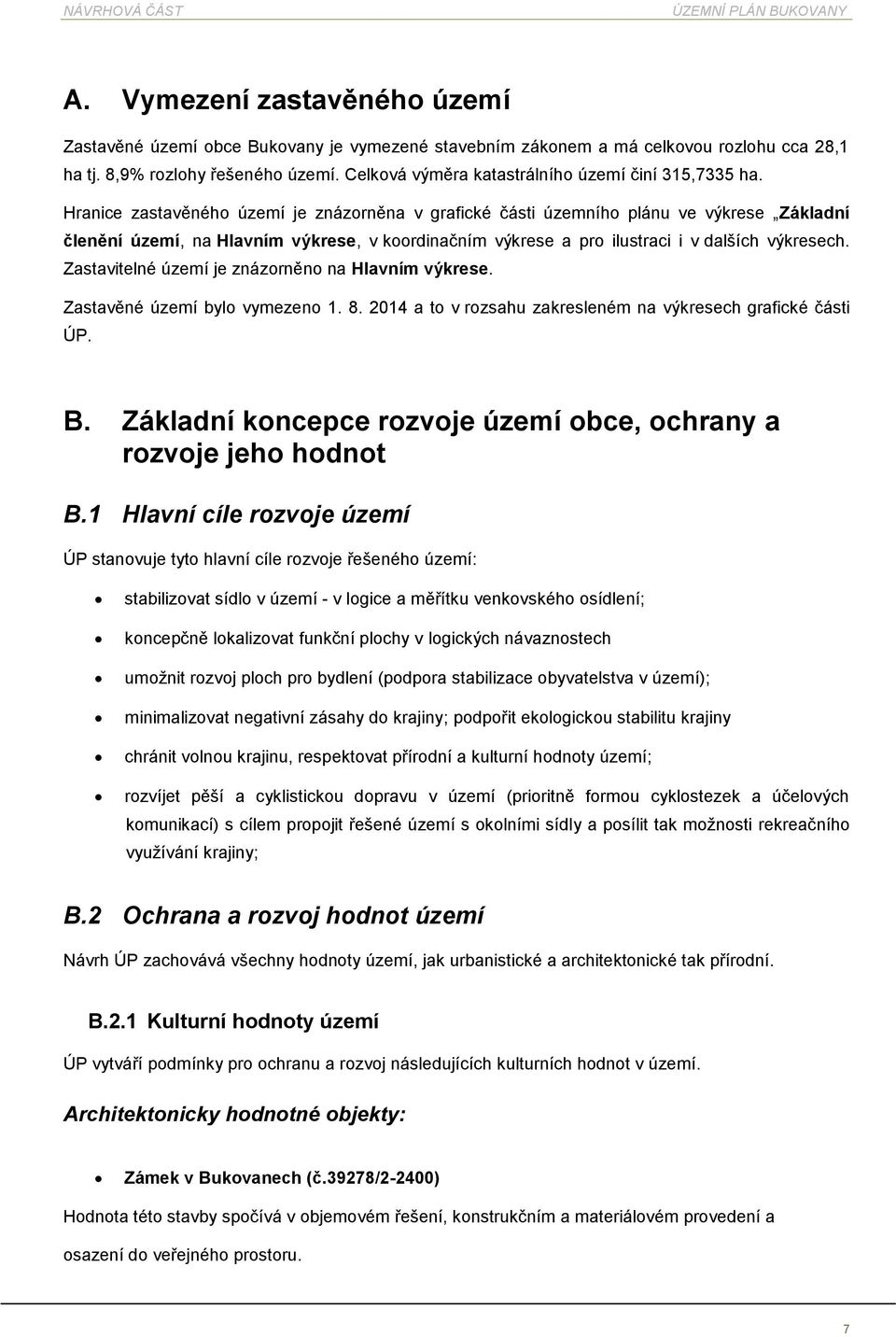 Zastavitelné území je znázrněn na Hlavním výkrese. Zastavěné území byl vymezen 1. 8. 2014 a t v rzsahu zakresleném na výkresech grafické části ÚP. B.