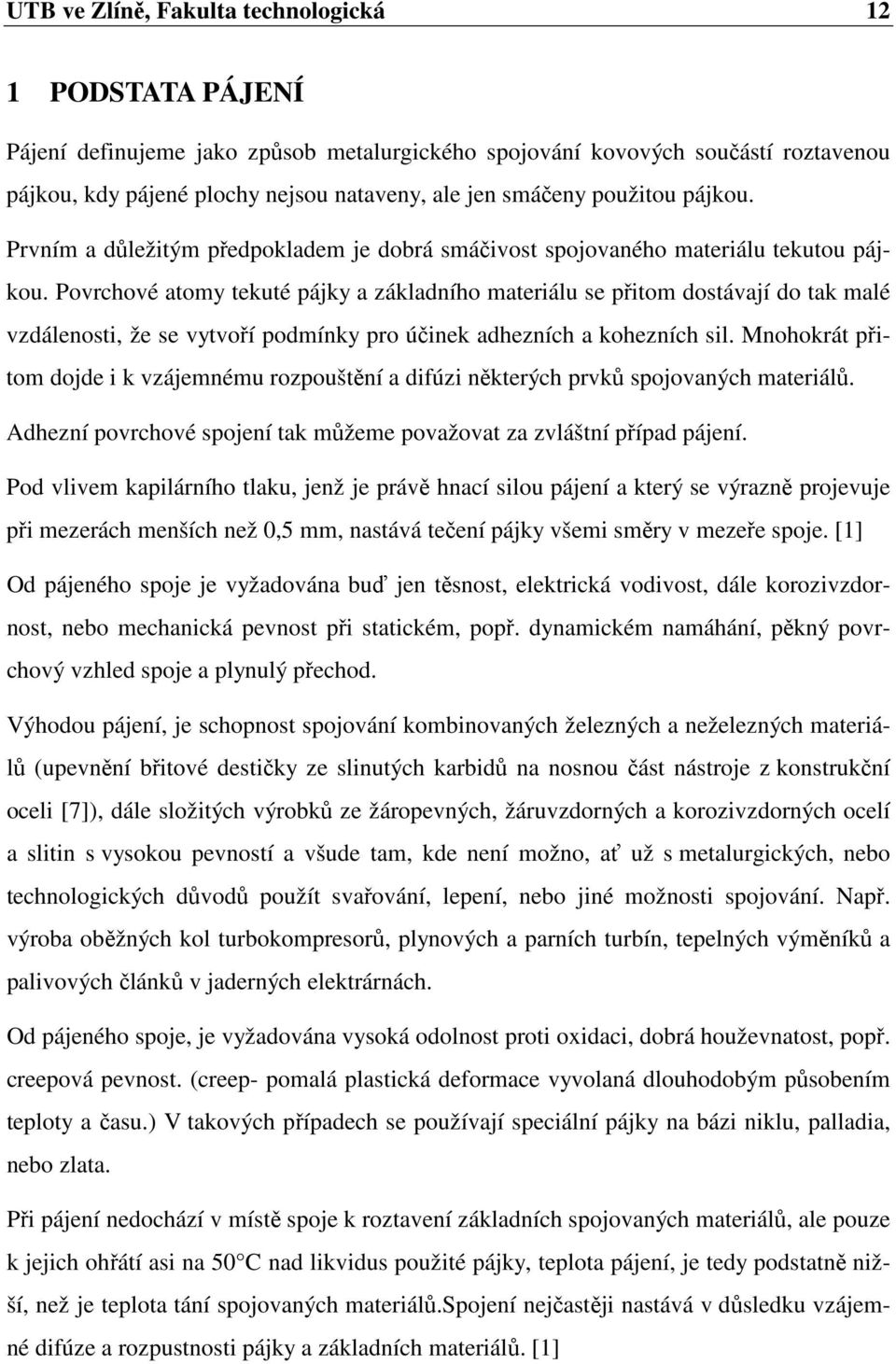 Povrchové atomy tekuté pájky a základního materiálu se přitom dostávají do tak malé vzdálenosti, že se vytvoří podmínky pro účinek adhezních a kohezních sil.
