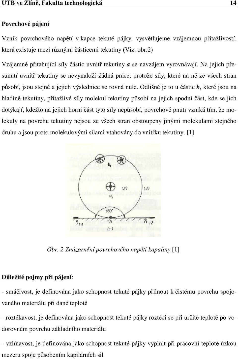 Na jejich přesunutí uvnitř tekutiny se nevynaloží žádná práce, protože síly, které na ně ze všech stran působí, jsou stejné a jejich výslednice se rovná nule.