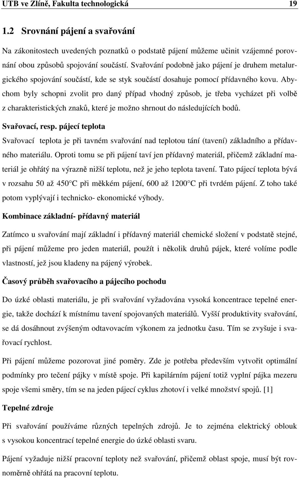 Abychom byly schopni zvolit pro daný případ vhodný způsob, je třeba vycházet při volbě z charakteristických znaků, které je možno shrnout do následujících bodů. Svařovací, resp.