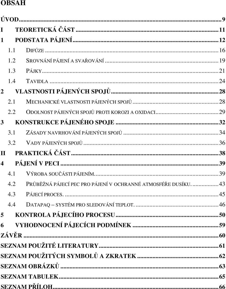 ..36 II PRAKTICKÁ ČÁST...38 4 PÁJENÍ V PECI...39 4.1 VÝROBA SOUČÁSTI PÁJENÍM...39 4.2 PRŮBĚŽNÁ PÁJECÍ PEC PRO PÁJENÍ V OCHRANNÉ ATMOSFÉŘE DUSÍKU...43 4.3 PÁJECÍ PROCES....45 4.