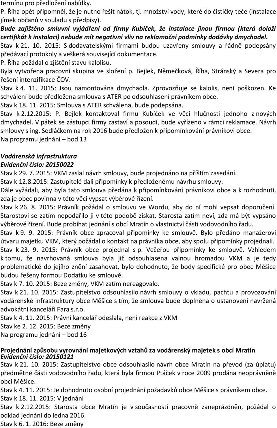 2015: S dodavatelskými firmami budou uzavřeny smlouvy a řádně podepsány předávací protokoly a veškerá související dokumentace. P. Říha požádal o zjištění stavu kalolisu.