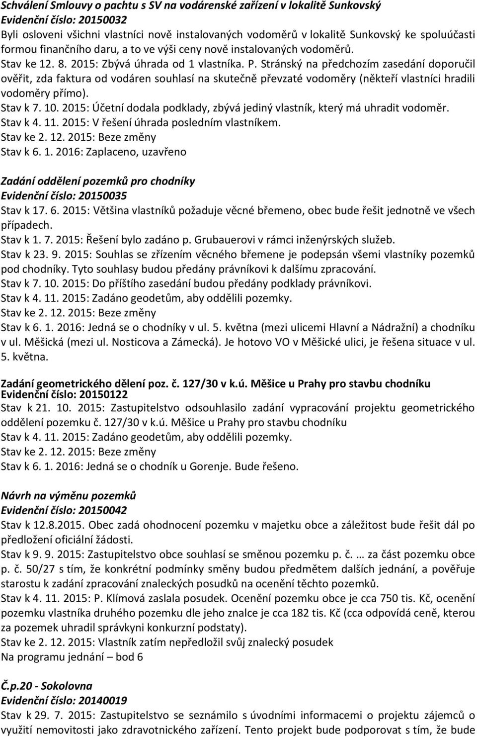 Stránský na předchozím zasedání doporučil ověřit, zda faktura od vodáren souhlasí na skutečně převzaté vodoměry (někteří vlastníci hradili vodoměry přímo). Stav k 7. 10.