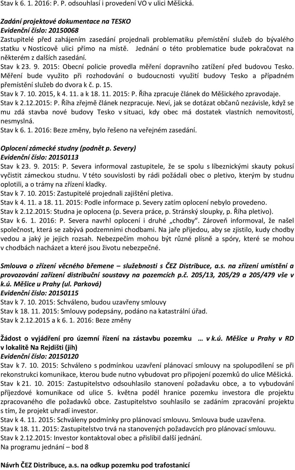 Jednání o této problematice bude pokračovat na některém z dalších zasedání. Stav k 23. 9. 2015: Obecní policie provedla měření dopravního zatížení před budovou Tesko.