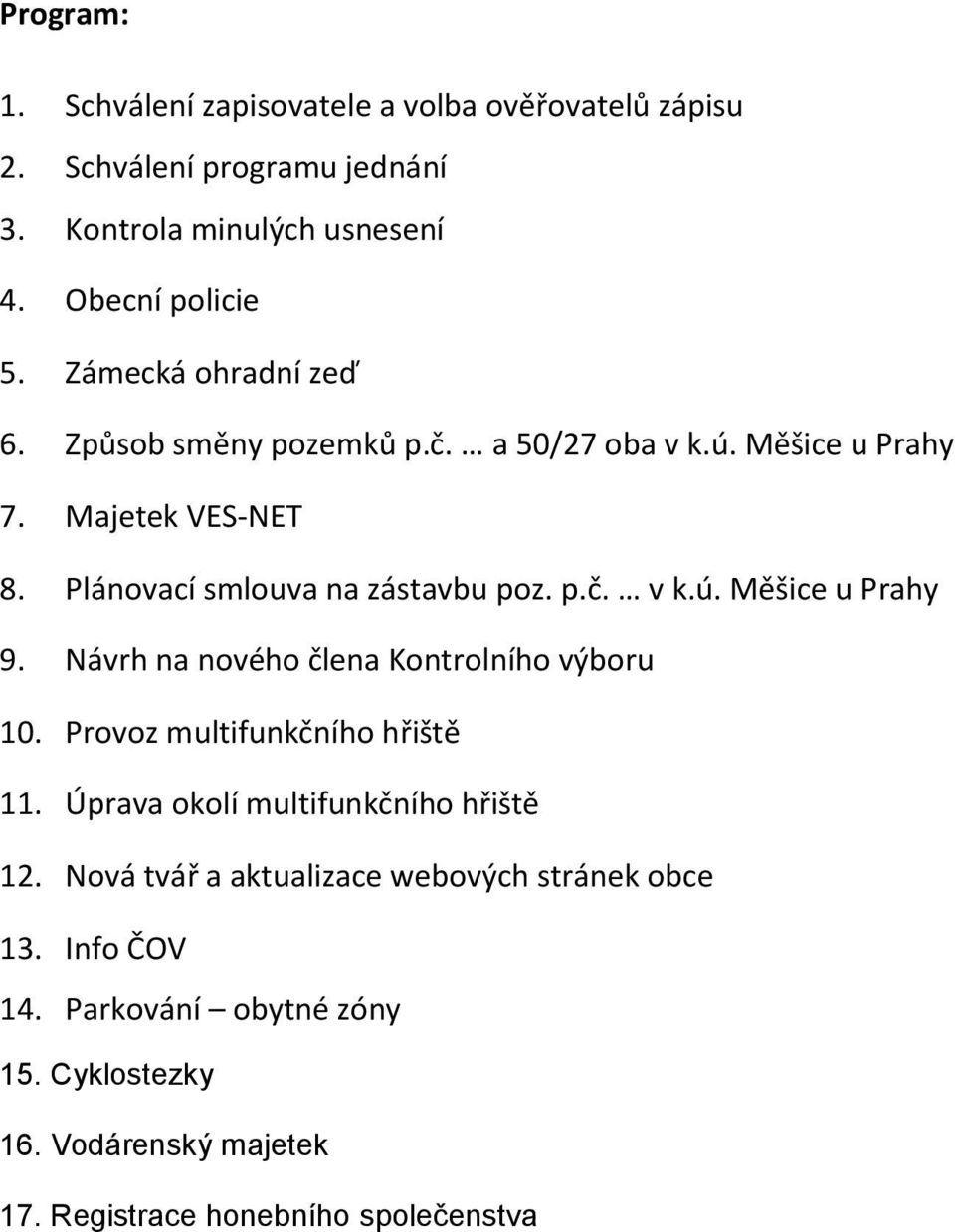 Návrh na nového člena Kontrolního výboru 10. Provoz multifunkčního hřiště 11. Úprava okolí multifunkčního hřiště 12.