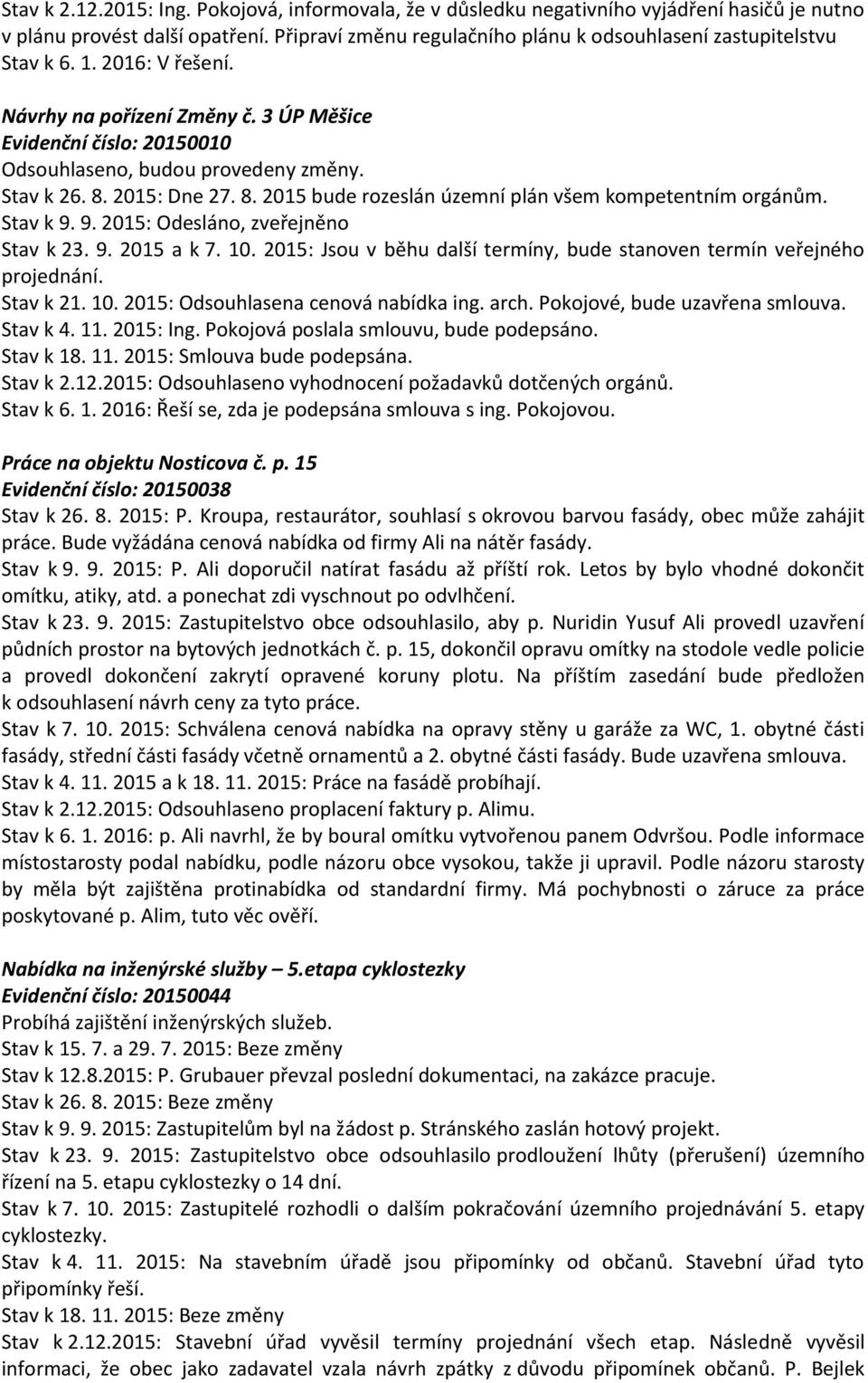 Stav k 26. 8. 2015: Dne 27. 8. 2015 bude rozeslán územní plán všem kompetentním orgánům. Stav k 9. 9. 2015: Odesláno, zveřejněno Stav k 23. 9. 2015 a k 7. 10.