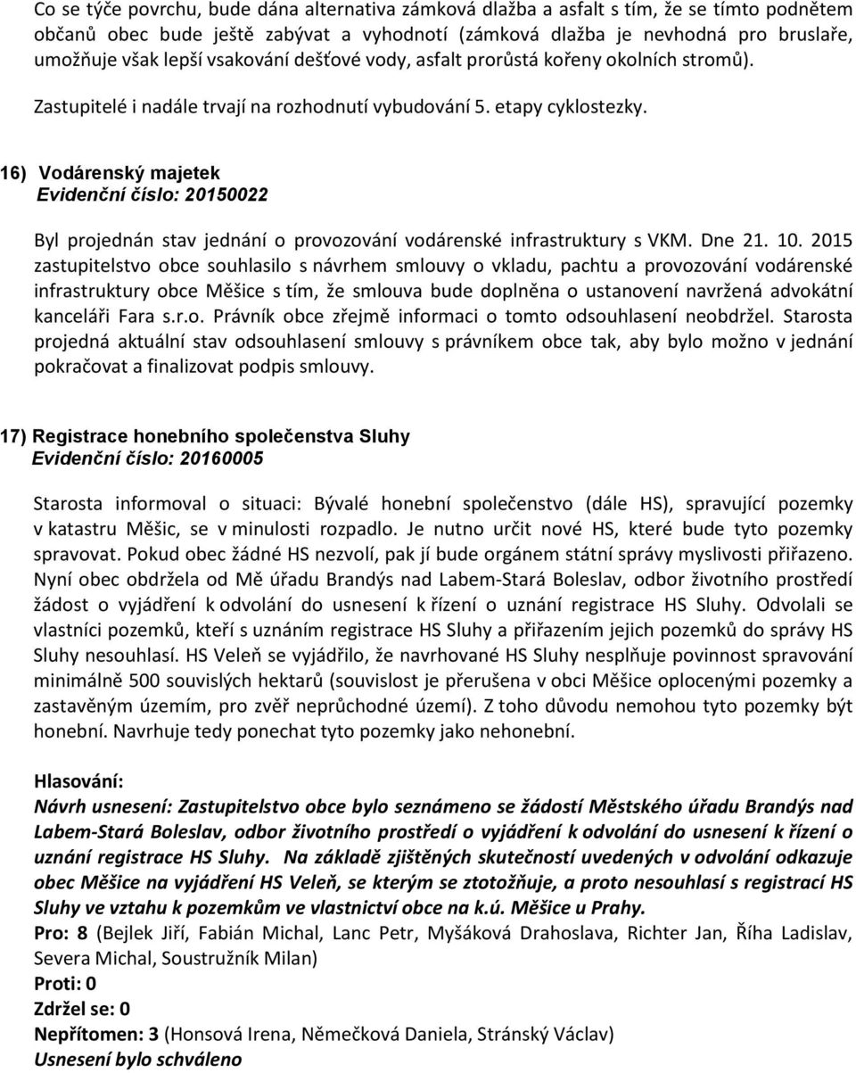 16) Vodárenský majetek Evidenční číslo: 20150022 Byl projednán stav jednání o provozování vodárenské infrastruktury s VKM. Dne 21. 10.