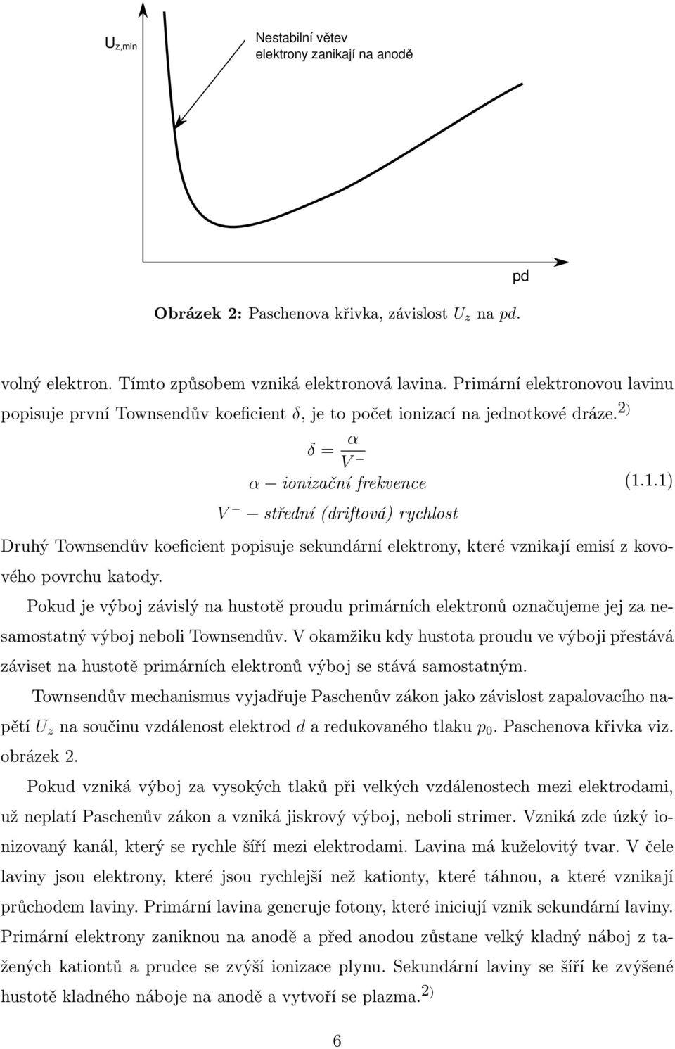 1.1) Druhý Townsendův koeficient popisuje sekundární elektrony, které vznikají emisí z kovového povrchu katody.