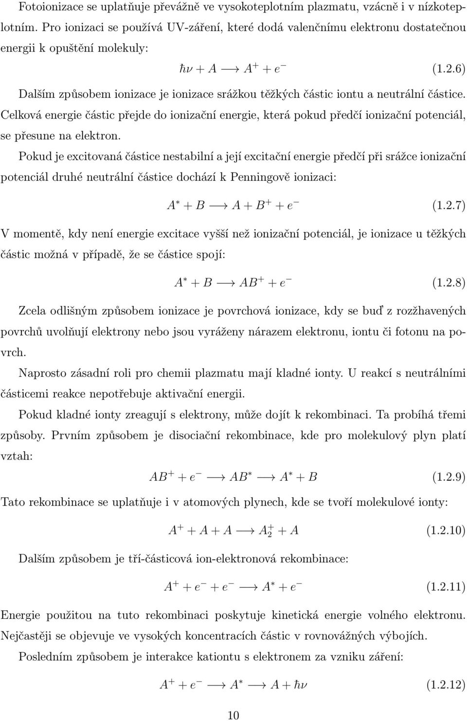 6) Dalším způsobem ionizace je ionizace srážkou těžkých částic iontu a neutrální částice.