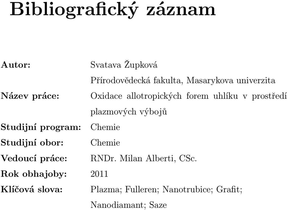 výbojů Studijní program: Chemie Studijní obor: Chemie Vedoucí práce: RNDr.