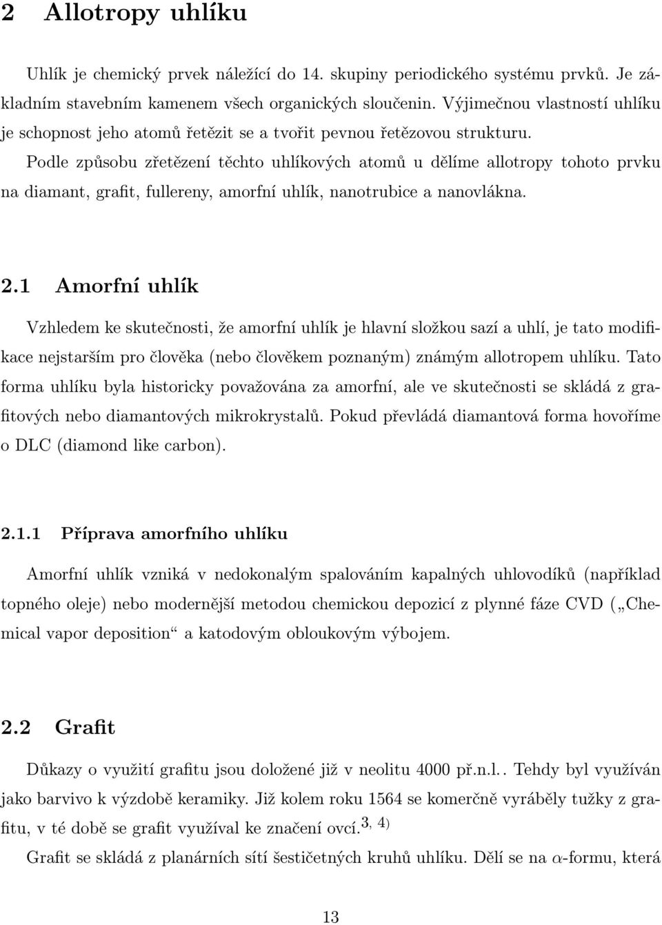 Podle způsobu zřetězení těchto uhlíkových atomů u dělíme allotropy tohoto prvku na diamant, grafit, fullereny, amorfní uhlík, nanotrubice a nanovlákna. 2.