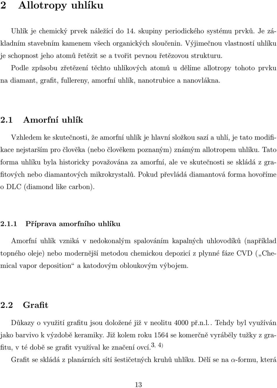 Podle způsobu zřetězení těchto uhlíkových atomů u dělíme allotropy tohoto prvku na diamant, grafit, fullereny, amorfní uhlík, nanotrubice a nanovlákna. 2.