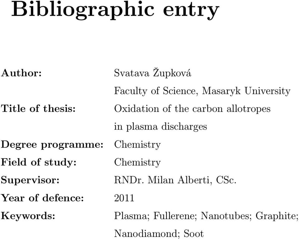 programme: Chemistry Field of study: Chemistry Supervisor: RNDr. Milan Alberti, CSc.