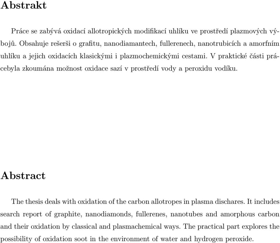 V praktické části prácebyla zkoumána možnost oxidace sazí v prostředí vody a peroxidu vodíku.