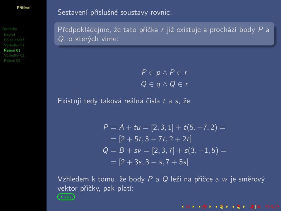 r Existují tedy taková reálná čísla t a s, že P = A + tu = [2, 3, 1] + t(5, 7, 2) = = [2 + 5t, 3