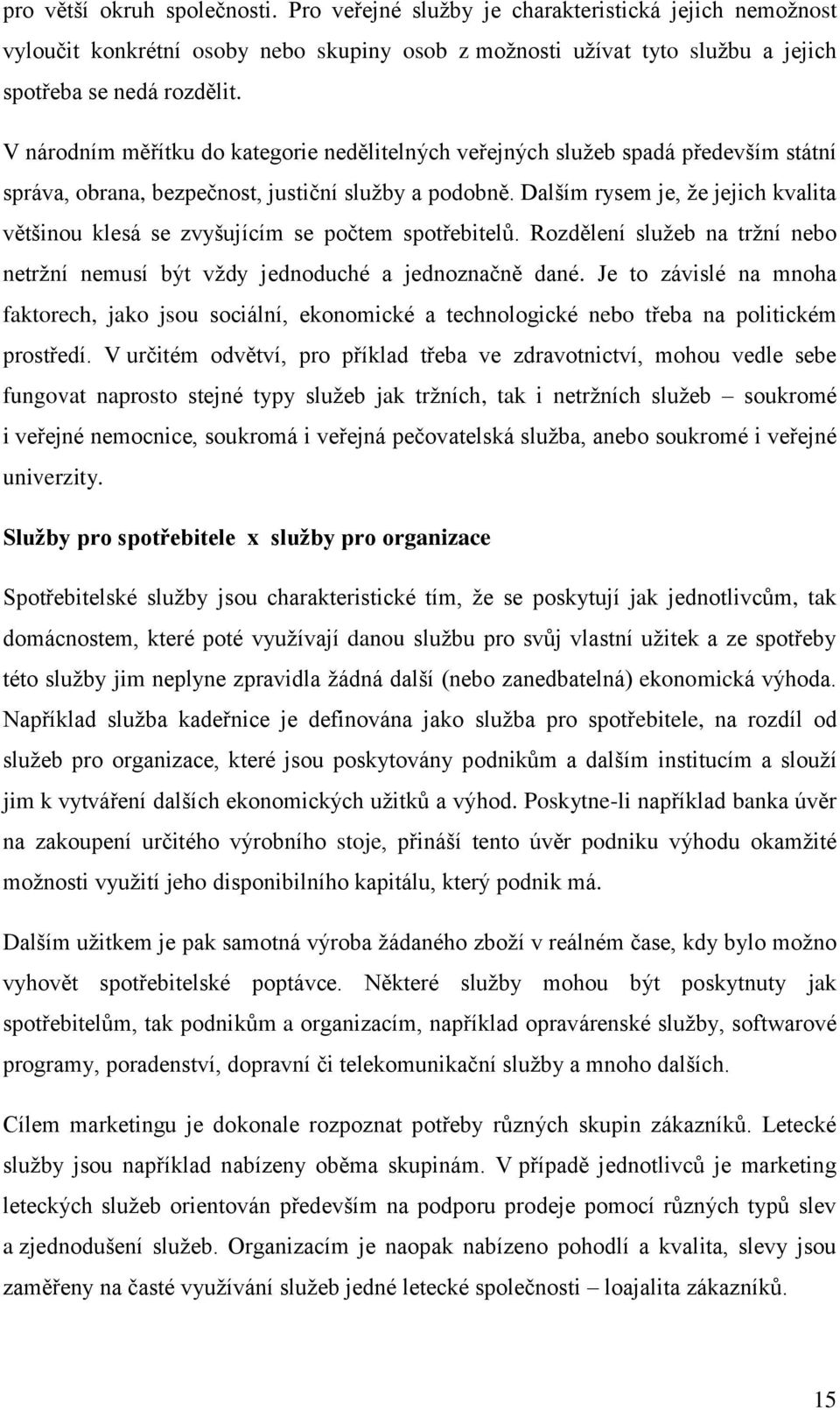 Dalším rysem je, že jejich kvalita většinou klesá se zvyšujícím se počtem spotřebitelů. Rozdělení služeb na tržní nebo netržní nemusí být vždy jednoduché a jednoznačně dané.