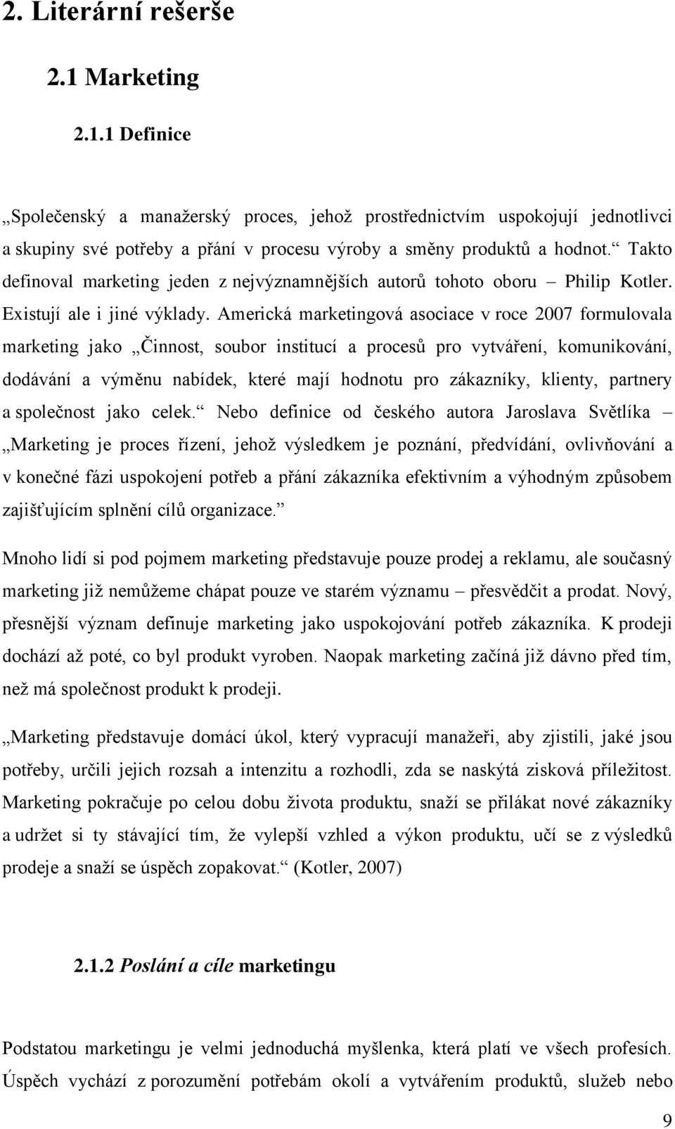 Americká marketingová asociace v roce 2007 formulovala marketing jako Činnost, soubor institucí a procesů pro vytváření, komunikování, dodávání a výměnu nabídek, které mají hodnotu pro zákazníky,