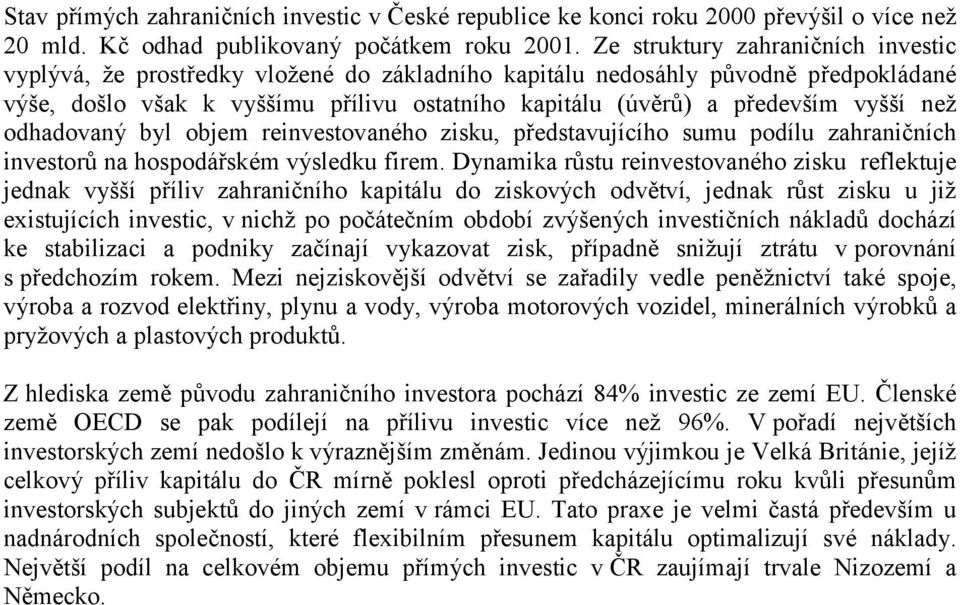 vyšší než odhadovaný byl objem reinvestovaného u, představujícího sumu podílu zahraničních investorů na hospodářském výsledku firem.