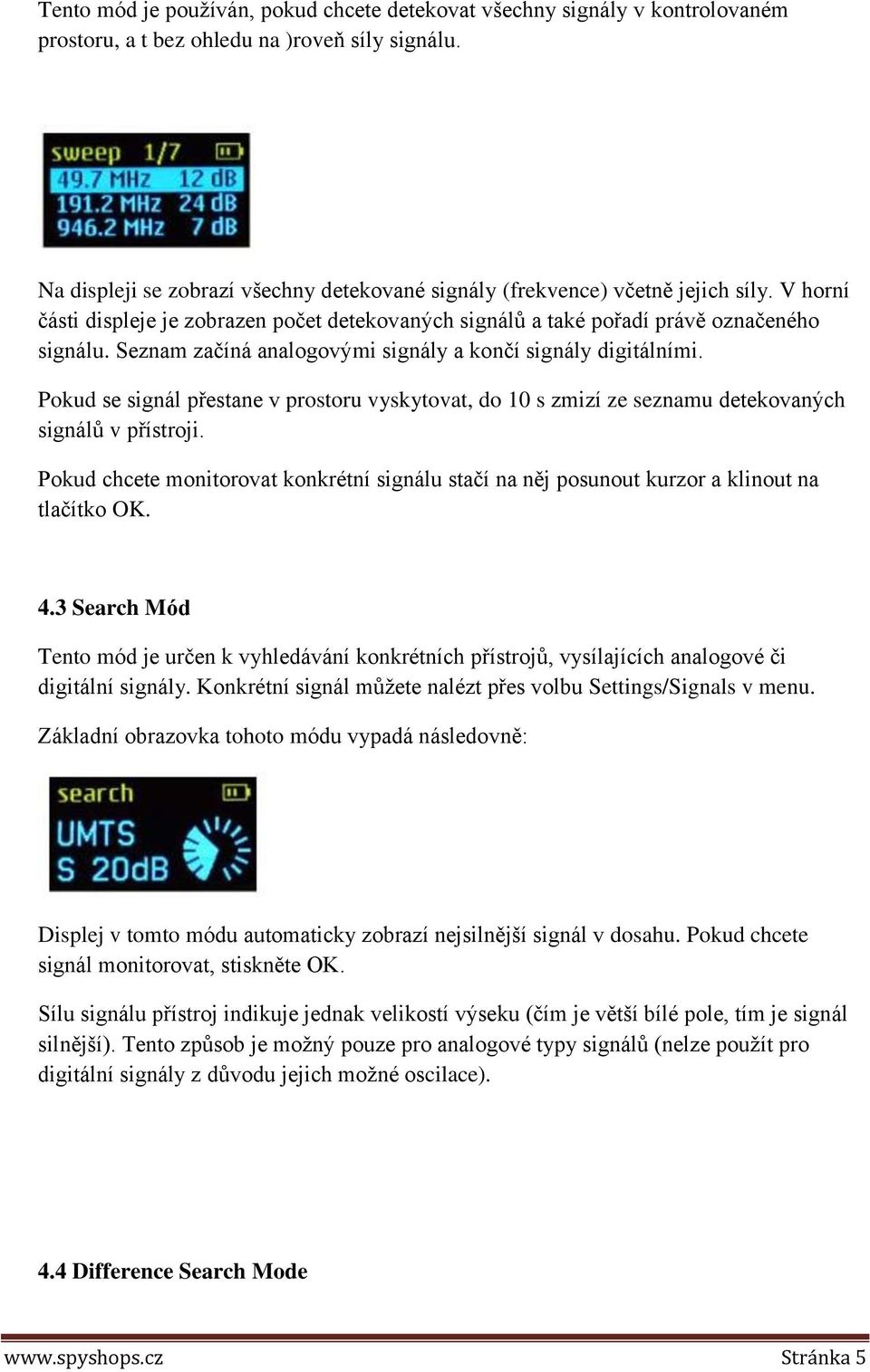 Seznam začíná analogovými signály a končí signály digitálními. Pokud se signál přestane v prostoru vyskytovat, do 10 s zmizí ze seznamu detekovaných signálů v přístroji.