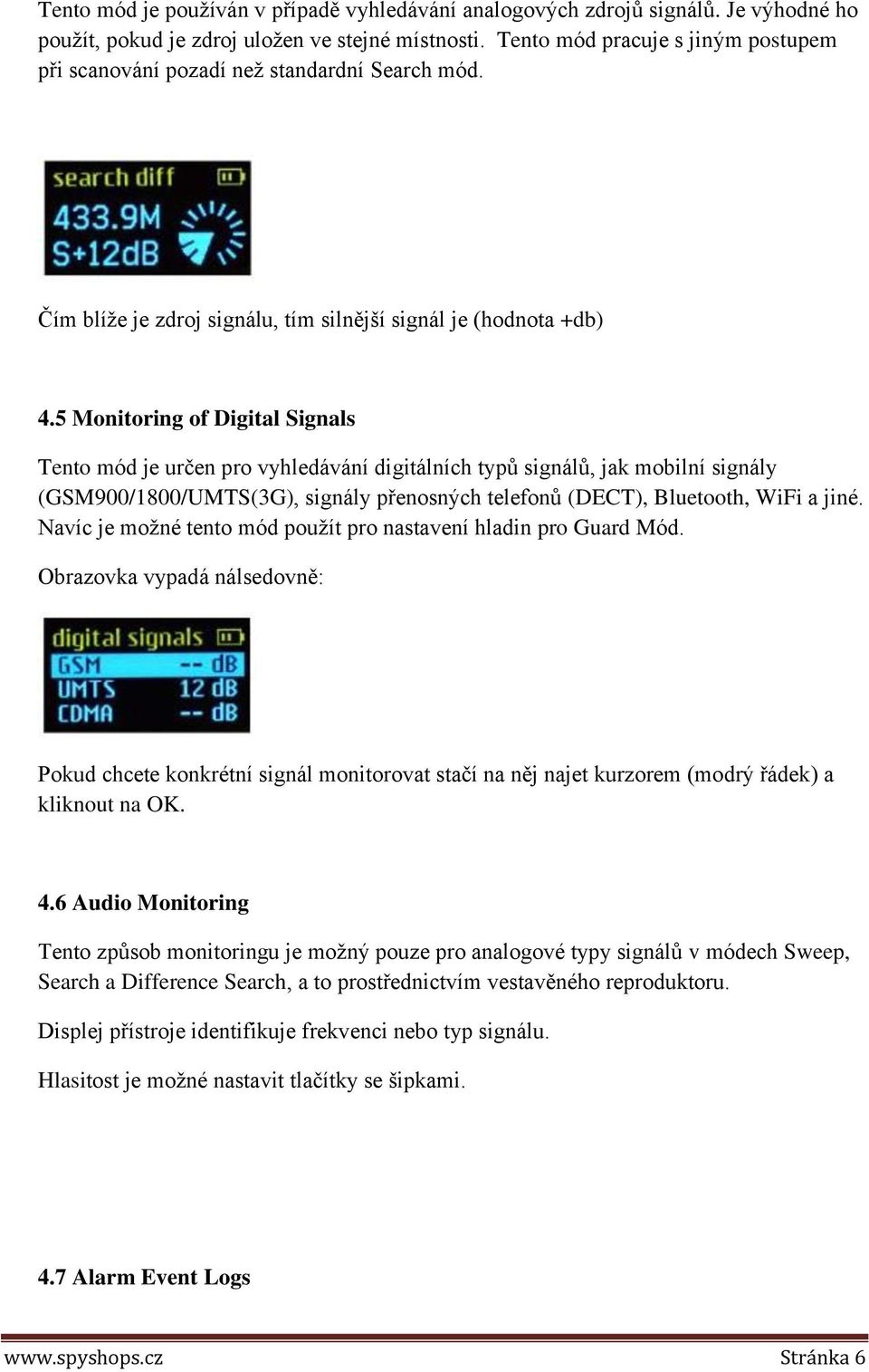 5 Monitoring of Digital Signals Tento mód je určen pro vyhledávání digitálních typů signálů, jak mobilní signály (GSM900/1800/UMTS(3G), signály přenosných telefonů (DECT), Bluetooth, WiFi a jiné.
