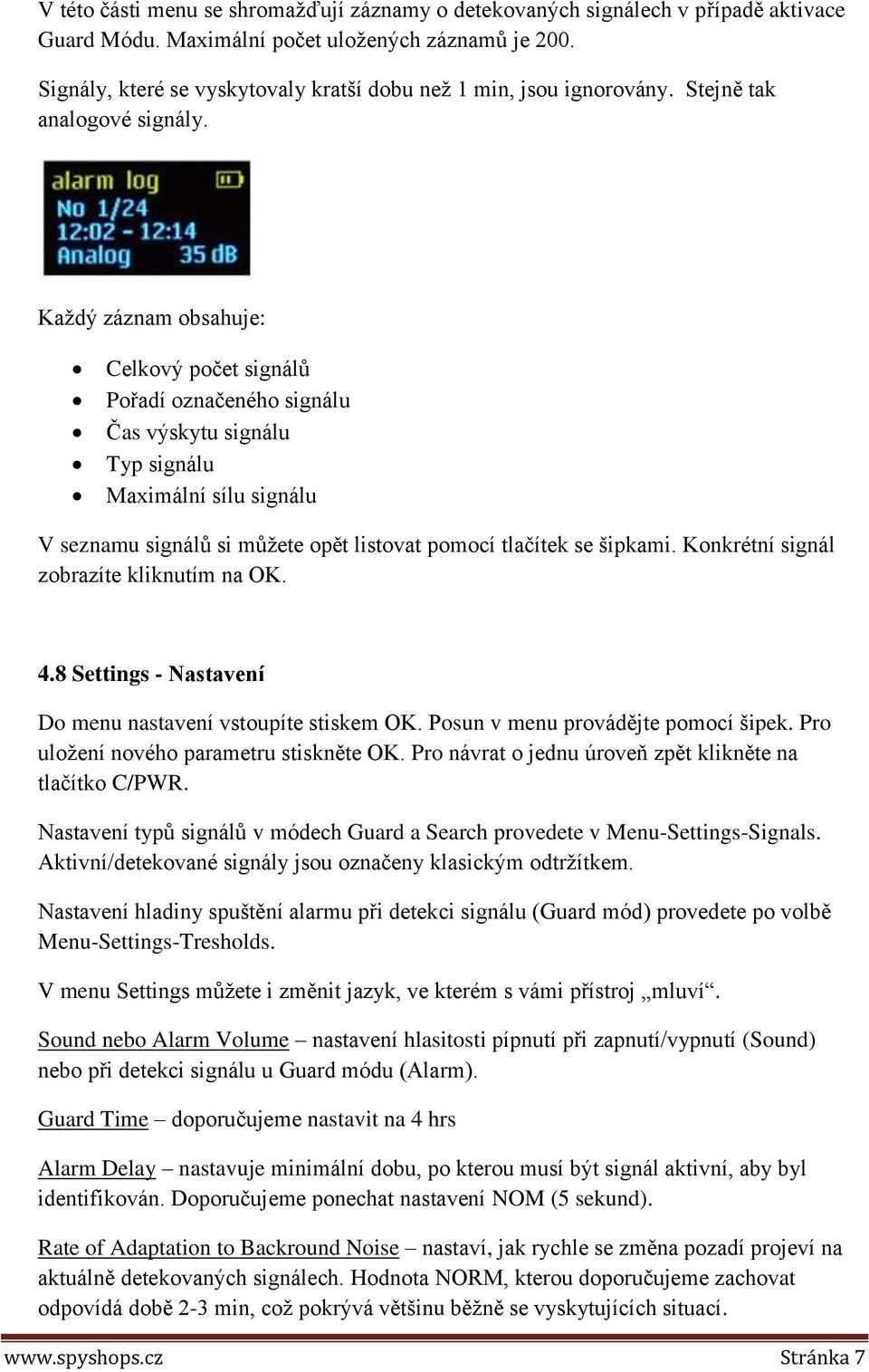 Každý záznam obsahuje: Celkový počet signálů Pořadí označeného signálu Čas výskytu signálu Typ signálu Maximální sílu signálu V seznamu signálů si můžete opět listovat pomocí tlačítek se šipkami.