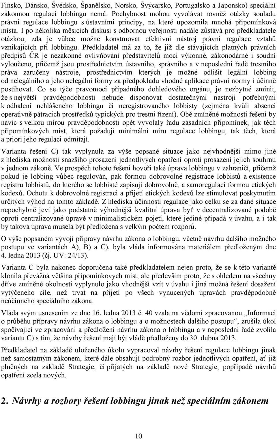 I po několika měsících diskusí s odbornou veřejností nadále zůstává pro předkladatele otázkou, zda je vůbec možné konstruovat efektivní nástroj právní regulace vztahů vznikajících při lobbingu.