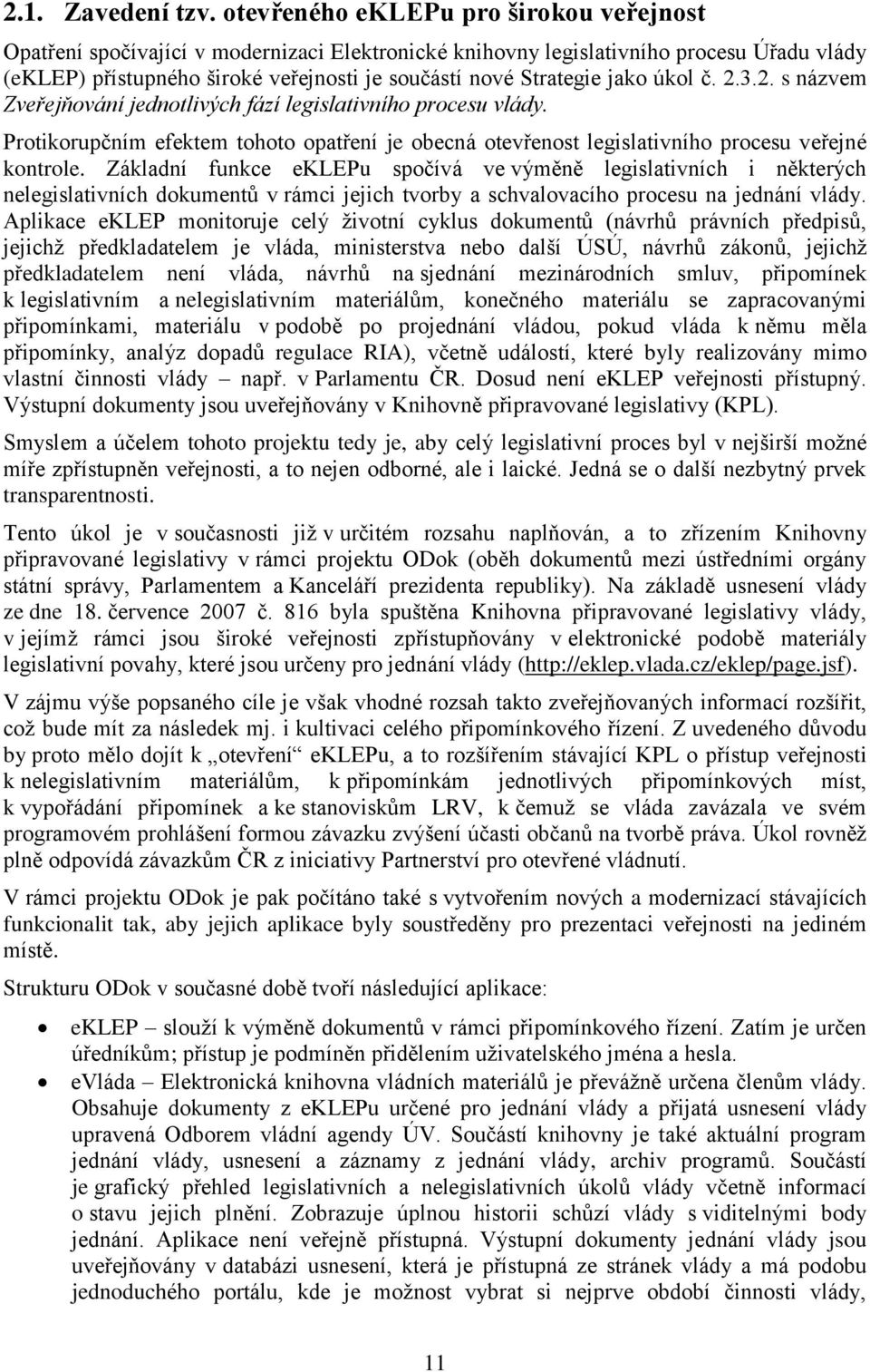 jako úkol č. 2.3.2. s názvem Zveřejňování jednotlivých fází legislativního procesu vlády. Protikorupčním efektem tohoto opatření je obecná otevřenost legislativního procesu veřejné kontrole.